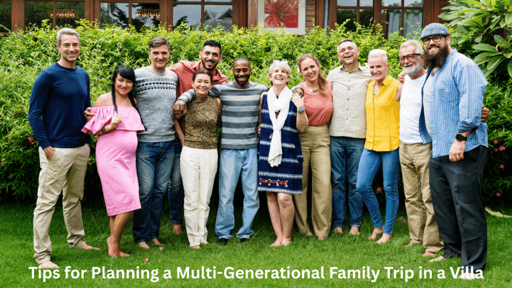 Tips for Planning a Multi-Generational Family Trip in a Villa